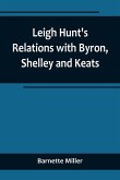 Leigh Hunt's Relations with Byron, Shelley and Keats