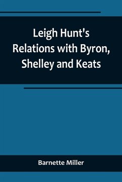 Leigh Hunt's Relations with Byron, Shelley and Keats - Miller, Barnette