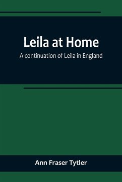 Leila at Home; a continuation of Leila in England - Fraser Tytler, Ann