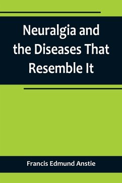 Neuralgia and the Diseases That Resemble It - Edmund Anstie, Francis