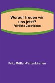 Worauf freuen wir uns jetzt?; Fröhliche Geschichten Worauf freuen wir uns jetzt?; Fröhliche Geschichten