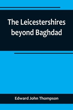 The Leicestershires beyond Baghdad - John Thompson, Edward