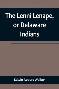 The Lenni Lenape, or Delaware Indians - Robert Walker, Edwin