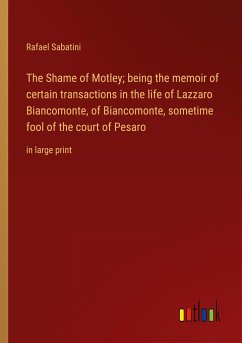 The Shame of Motley; being the memoir of certain transactions in the life of Lazzaro Biancomonte, of Biancomonte, sometime fool of the court of Pesaro