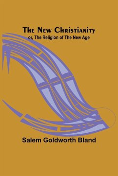 The New Christianity; or, The Religion of the New Age - Salem Goldworth Bland