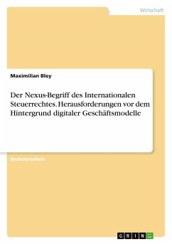 Der Nexus-Begriff des Internationalen Steuerrechtes. Herausforderungen vor dem Hintergrund digitaler Geschäftsmodelle - Bley, Maximilian