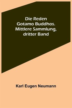 Die Reden Gotamo Buddhos. Mittlere Sammlung, dritter Band - Eugen Neumann, Karl Die Reden Gotamo Buddhos. Mittlere Sammlung, dritter Band - Eugen Neumann, Karl