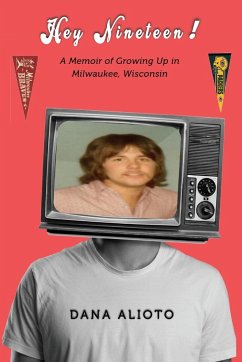 Hey Nineteen! A Memoir of Growing Up in Milwaukee, Wisconsin - Alioto, Dana