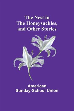 The Nest in the Honeysuckles, and other Stories - Sunday-School Union, American