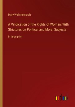 A Vindication of the Rights of Woman; With Strictures on Political and Moral Subjects
