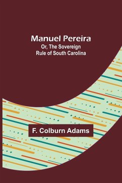 Manuel Pereira; Or, The Sovereign Rule of South Carolina - Colburn Adams, F.