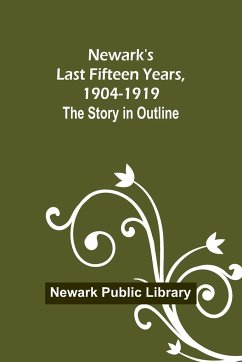 Newark's Last Fifteen Years, 1904-1919. The Story in Outline - Public Library, Newark