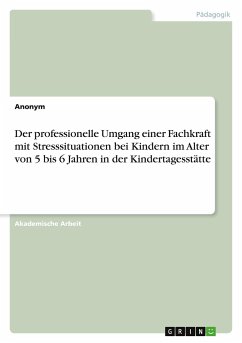 Der professionelle Umgang einer Fachkraft mit Stresssituationen bei Kindern im Alter von 5 bis 6 Jahren in der Kindertagesstätte