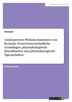 Antidepressive Wirkmechanismen von Ketamin. Neurowissenschaftliche Grundlagen, pharmakologische Klassifikation und pharmakologische Eigenschaften - Anonym