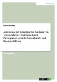 Autonomie im Kitaalltag bei Kindern von 3 bis 6 Jahren. Förderung durch Partizipation, gezielte Tagesabläufe und Raumgestaltung