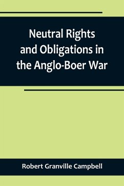 Neutral Rights and Obligations in the Anglo-Boer War - Robert Granville Campbell