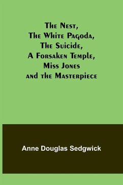 The Nest, The White Pagoda, The Suicide, A Forsaken Temple, Miss Jones and the Masterpiece - Douglas Sedgwick, Anne