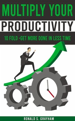 Cover Multiply Your Productivity 10 Fold - Get More Done In Less Time (eBook, ePUB)