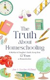The Truth About Homeschooling: A Mother & Daughter's Inside Scoop from 12 Years as Homeschoolers (eBook, ePUB)