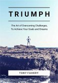 Triumph: The Art Of Overcoming Challenges, To Achieve Your Goals And Dreams (eBook, ePUB)