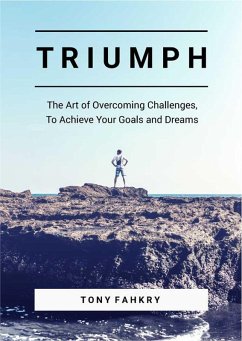 Cover Triumph: The Art Of Overcoming Challenges, To Achieve Your Goals And Dreams (eBook, ePUB)