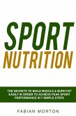 Sport Nutrition: the Secrets to Build Muscle & Burn Fat easily in order to achieve peak Sport Performance in 7 Simple Steps (eBook, ePUB)