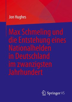 Max Schmeling und die Entstehung eines Nationalhelden in Deutschland im zwanzigsten Jahrhundert - Hughes, Jon