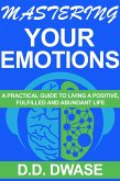 Mastering Your Emotions:A Practical Guide To Living A Positive,Fulfilled And Abundant Life (Mastering Series, #4) (eBook, ePUB)