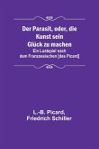 Der Parasit, oder, die Kunst sein Glück zu machen; Ein Lustspiel nach dem Franzoesischen [des Picard]