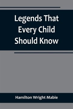 Legends That Every Child Should Know; a Selection of the Great Legends of All Times for Young People - Hamilton Wright Mabie