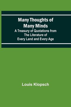 Many Thoughts of Many Minds; A Treasury of Quotations from the Literature of Every Land and Every Age - Klopsch, Louis