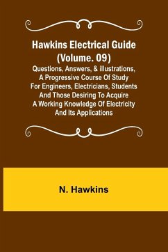 Hawkins Electrical Guide (Volume. 09) Questions, Answers, & Illustrations, A progressive course of study for engineers, electricians, students and those desiring to acquire a working knowledge of electricity and its applications - Hawkins, N.