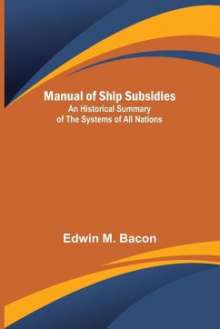 Manual of Ship Subsidies; An Historical Summary of the Systems of All Nations - M. Bacon, Edwin