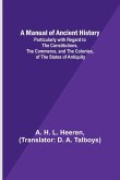A Manual of Ancient History; Particularly with Regard to the Constitutions, the Commerce, and the Colonies, of the States of Antiquity