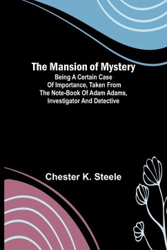 Cover The Mansion of Mystery; Being a Certain Case of Importance, Taken from the Note-book of Adam Adams, Investigator and Detective
