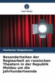 Besonderheiten der Regiearbeit an russischen Theatern in der Republik Moldau um die Jahrhundertwende