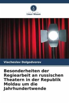 Besonderheiten der Regiearbeit an russischen Theatern in der Republik Moldau um die Jahrhundertwende - Dolgodvorov, Viacheslav