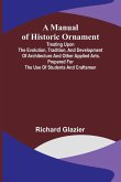 A Manual of Historic Ornament; Treating upon the evolution, tradition, and development of architecture and other applied arts. Prepared for the use of students and craftsmen