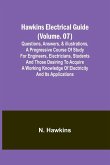 Hawkins Electrical Guide(Volume. 07) Questions, Answers, & Illustrations, A progressive course of study for engineers, electricians, students and those desiring to acquire a working knowledge of electricity and its applications
