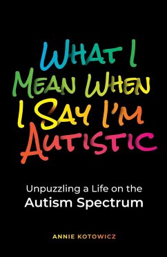 What I Mean When I Say I'm Autistic - Kotowicz, Annie