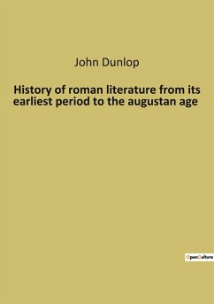 History of roman literature from its earliest period to the augustan age - Dunlop, John