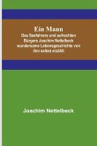 Ein Mann; Des Seefahrers und aufrechten Bürgers Joachim Nettelbeck wundersame Lebensgeschichte von ihm selbst erzählt