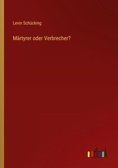 Märtyrer oder Verbrecher? - Schücking, Levin