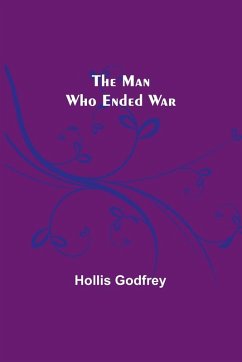 The Man Who Ended War - Godfrey, Hollis