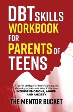 DBT Skills Workbook for Parents of Teens - A Proven Strategy for Understanding and Parenting Adolescents Who Suffer from Intense Emotions, Anger, and Anxiety - Bucket, The Mentor