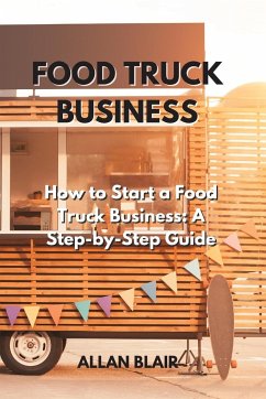 Food Truck Business: How to Start a Food Truck Business: A Step-by-Step Guide - Blair, Allan