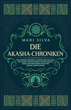 Die Akasha-Chroniken: Das geheime universelle Wissen und die Natur des Akasha entschlüsseln, einschließlich Gebet, geführter Meditation und Akasha-Tarot-Lesung (eBook, ePUB) - Silva, Mari