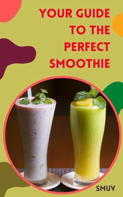 SMUV: Your Guide to the Perfect Smoothie - The Best Smoothie Recipes for Every Occasion - How to Make a Perfect Smoothie Every Time (eBook, ePUB) - Guide, Smuv