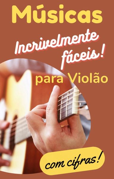 Músicas Incrivelmente Fáceis para Violão (eBook, ePUB) Músicas Incrivelmente Fáceis para Violão (eBook, ePUB)