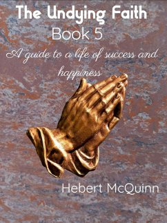 Cover The Undying Faith Book 5. A Guide to a Life of Success and Happiness (The undying faith., #5) (eBook, ePUB)